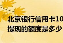 北京银行信用卡1000额度（北京银行信用卡提现的额度是多少）