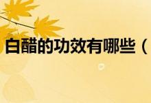 白醋的功效有哪些（白醋美容的方法有哪些）