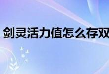 剑灵活力值怎么存双倍（剑灵活力值在哪看）