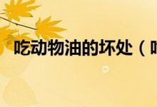吃动物油的坏处（吃动物油真的更健康吗）