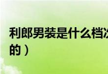 利郎男装是什么档次的（利郎男装是什么档次的）