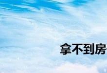 
拿不到房子贷款怎么办？ 