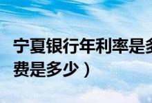 宁夏银行年利率是多少（宁夏银行信用卡的年费是多少）