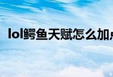 lol鳄鱼天赋怎么加点（鳄鱼常用天赋推荐）