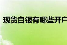 现货白银有哪些开户流程 现货白银怎么做单