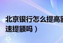 北京银行怎么提高额度（北京银行信用卡能快速提额吗）