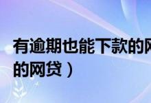 有逾期也能下款的网贷口子（有逾期也能下款的网贷）