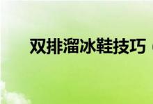 双排溜冰鞋技巧（求双排溜冰的技巧）