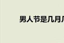 男人节是几月几号（有什么来历）