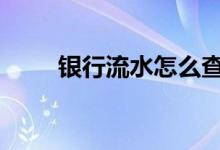 银行流水怎么查到 银行流水怎么查