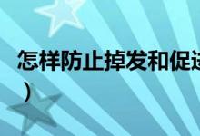 怎样防止掉发和促进生长（怎样防止掉头发好）
