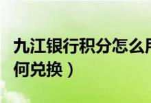 九江银行积分怎么用（九江银行信用卡积分如何兑换）