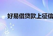 好易借贷款上征信吗（好易借上征信吗）