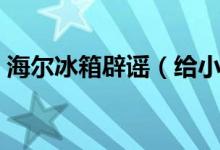 海尔冰箱辟谣（给小米代工冰箱是虚假报道）