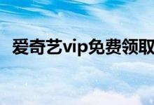 爱奇艺vip免费领取（教你怎么领6元会员）