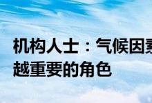 机构人士：气候因素将在投资过程中扮演越来越重要的角色