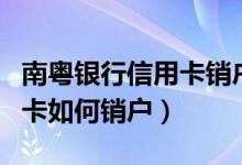 南粤银行信用卡销户怎么办理（南粤银行信用卡如何销户）