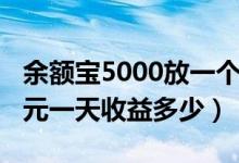 余额宝5000放一个月收益多少（余额宝5000元一天收益多少）
