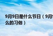 9月9日是什么节日（9月9日是什么节日,古人在这一天有什么的习俗）
