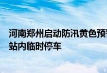 河南郑州启动防汛黄色预警响应郑州地铁城郊线全线列车在站内临时停车