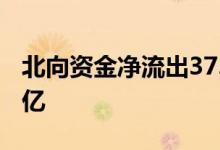 北向资金净流出37.38亿三花智控净卖出6.33亿