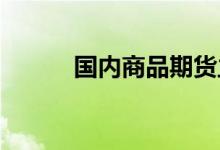 国内商品期货主力合约多数上涨