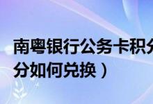 南粤银行公务卡积分兑换（南粤银行信用卡积分如何兑换）