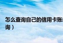 怎么查询自己的信用卡账单（南昌银行信用卡的账单如何查询）