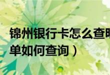 锦州银行卡怎么查明细（锦州银行信用卡的账单如何查询）