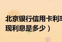 北京银行信用卡利率多少（北京银行信用卡取现利息是多少）