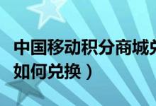 中国移动积分商城兑换（宁夏银行信用卡积分如何兑换）