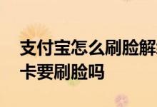 支付宝怎么刷脸解绑银行卡 支付宝解绑银行卡要刷脸吗
