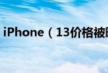 iPhone（13价格被曝 高配版售价会超万元）