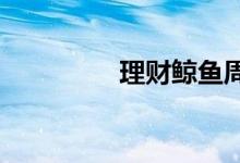 理财鲸鱼周定期是啥意思