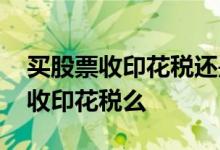买股票收印花税还是卖股票收印花税 卖股票收印花税么