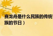 赛龙舟是什么民族的传统节日（赛龙舟是什么节日是什么民族的节日）