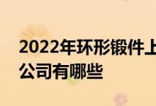 2022年环形锻件上市公司环形锻件概念上市公司有哪些