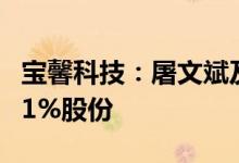 宝馨科技：屠文斌及其一致行动人已增持公司1%股份