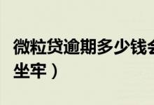 微粒贷逾期多少钱会上门（微粒贷逾期多少会坐牢）