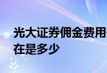 光大证券佣金费用最新多少 光大证券佣金现在是多少
