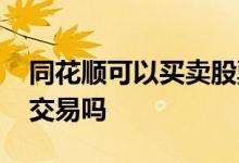 同花顺可以买卖股票吗 同花顺可以进行股票交易吗 