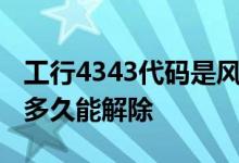 工行4343代码是风控还是冻结 工行风控冻结多久能解除