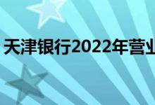 天津银行2022年营业时间 天津银行营业时间