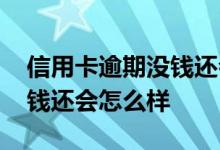 信用卡逾期没钱还会不会坐牢 信用卡逾期没钱还会怎么样