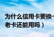 为什么信用卡要换卡（青岛银行信用卡换卡后老卡还能用吗）