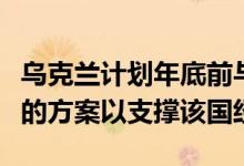 乌克兰计划年底前与IMF达成150-200亿美元的方案以支撑该国经济