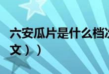 六安瓜片是什么档次（六安瓜片是什么茶（图文））