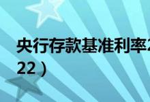 央行存款基准利率2022（存款利率一览表2022）