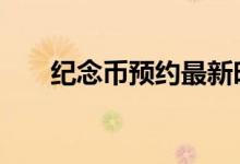 纪念币预约最新时间表 纪念币值钱吗