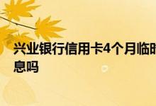 兴业银行信用卡4个月临时额度 兴业银行信用卡临时额度免息吗